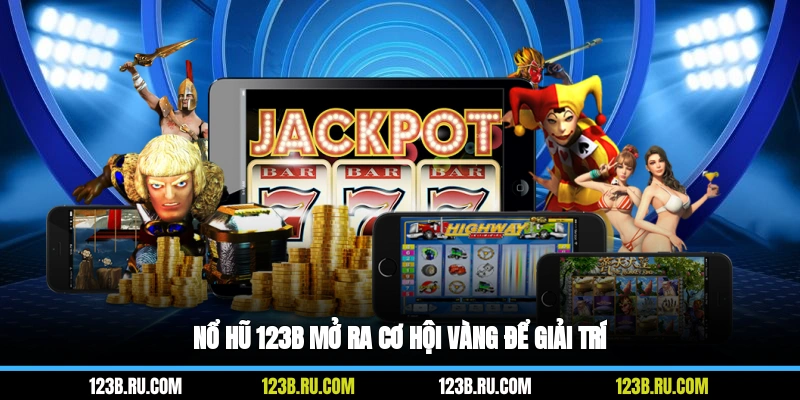 Nổ hũ 123B mở ra cơ hội vàng để giải trí