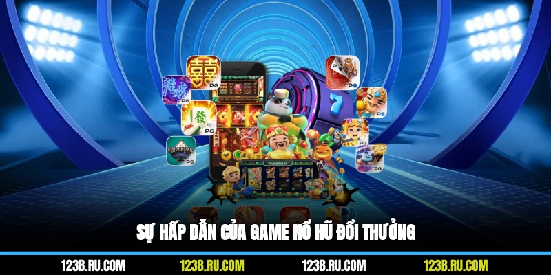 Sự hấp dẫn của game nổ hũ đổi thưởng